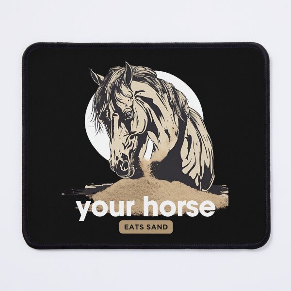 Item preview, Your horse eats sand Funny Eating Sand Meme designed and sold by CyberArtistOne.