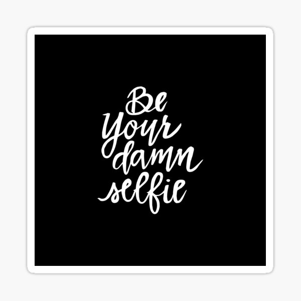 Be Your Damn Selfie Sticker