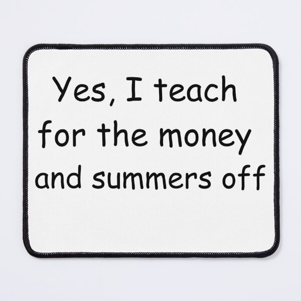 Item preview, funny teacher Yes I teach for the money and summers off designed and sold by koalashopa.