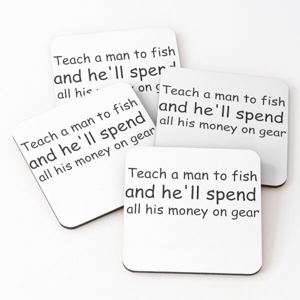 Item preview, fishing saying Teach a man to fish and he'll spend all his money on gear designed and sold by koalashopa.