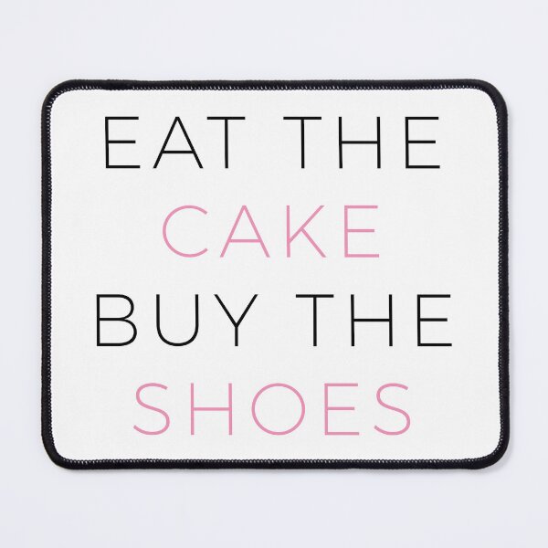 Item preview, Eat the Cake, Buy the Shoes: Indulge in Life's Joys designed and sold by BakersArtists.