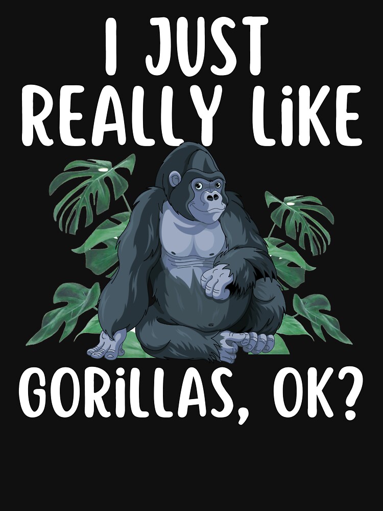 I Just Really Like Gorillas Ok? Funny Gorilla Lover Tshirt I Just Really Like Gorillas Ok? Funny Gorilla Lover Tshirt