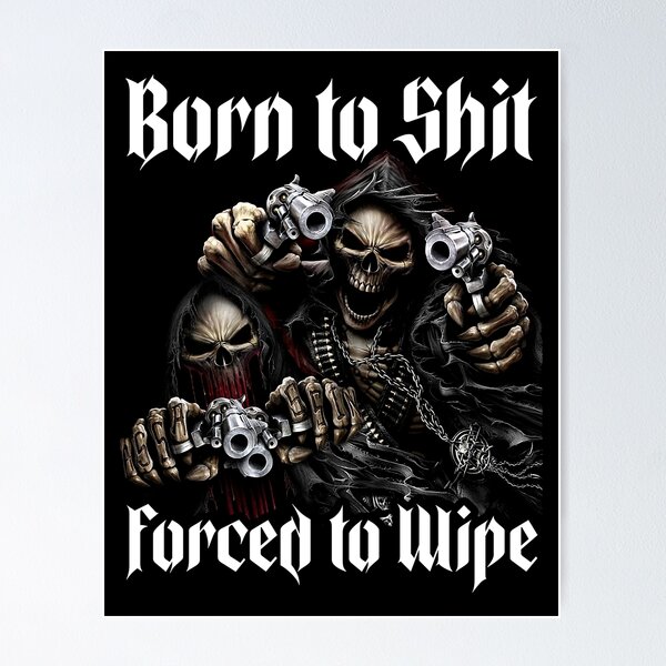 Artikel-Vorschau von Zum Scheißen geboren, zum Abwischen gezwungen, Meme, Badass-Skelette mit Waffen, designt und verkauft von fomodesigns.