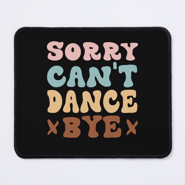 Item preview, Sorry Can't Dance Bye Groovy Funny Dancer dance lovers designed and sold by Be Cool (5.0) ⭐⭐⭐⭐⭐.