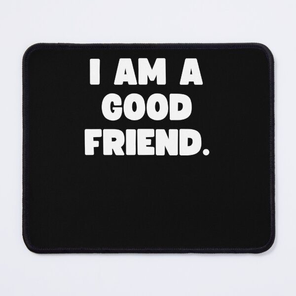 Item preview, I am a good friend. designed and sold by Mizoandaliou.