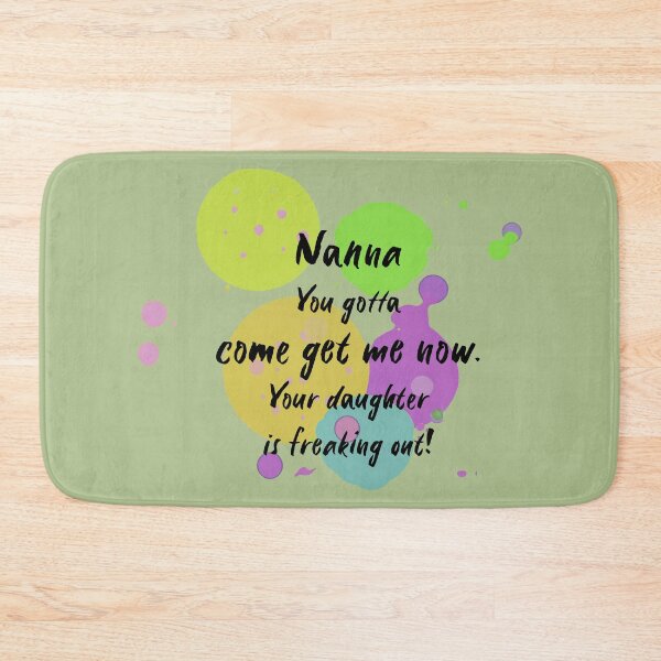 Item preview, Nanna, you gotta come get me now. Your daughter is freaking out! designed and sold by Teniche.