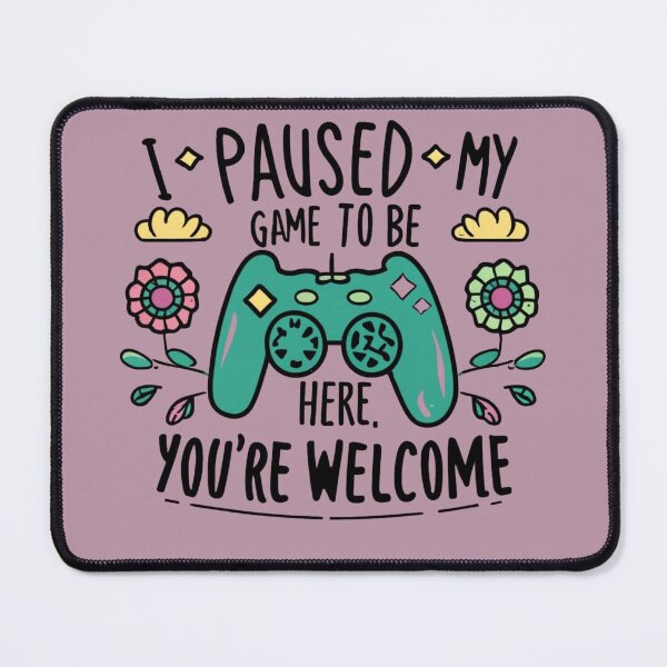 Item preview, When I Pause my Game to be Here, You're Welcome for the Gaming Humor! designed and sold by INK-Creations.