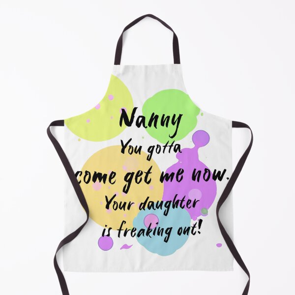 Item preview, Nanny, you gotta come get me now. Your daughter is freaking out! designed and sold by Teniche.