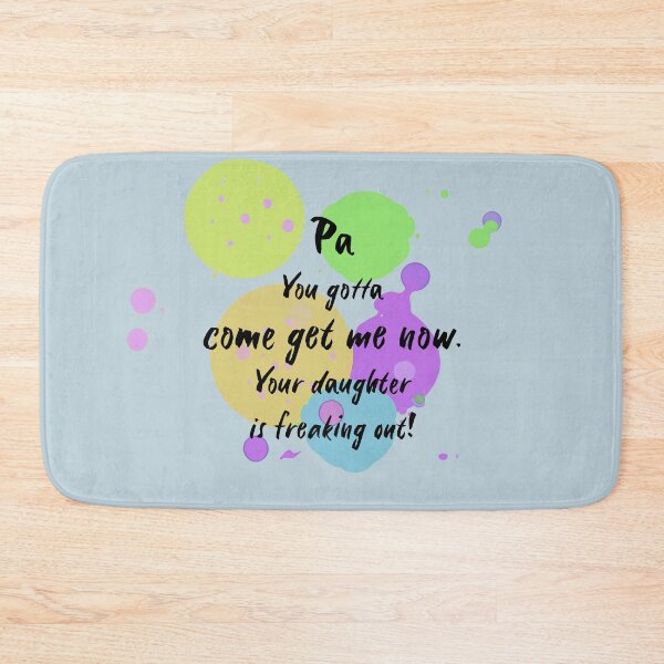 Item preview, Pa, you gotta come get me now. Your daughter is freaking out! designed and sold by Teniche.