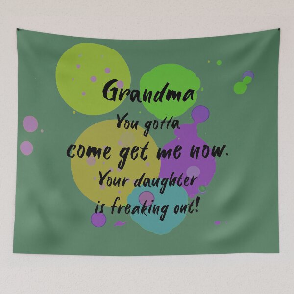 Item preview, Grandma, you gotta come get me now. Your daughter is freaking out! designed and sold by Teniche.