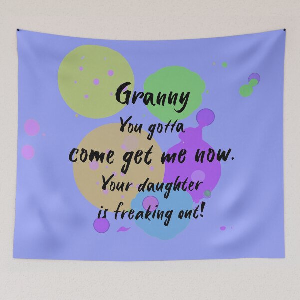 Item preview, Granny, you gotta come get me now. Your daughter is freaking out! designed and sold by Teniche.