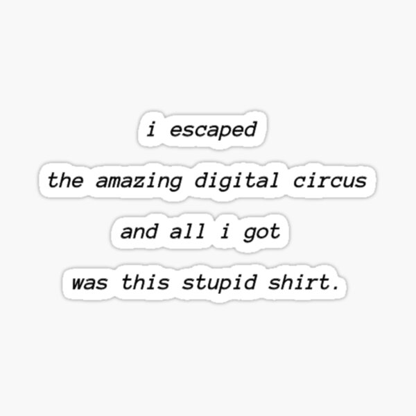 I escaped the amazing digital circus and all i got was this stupid shirt Sticker