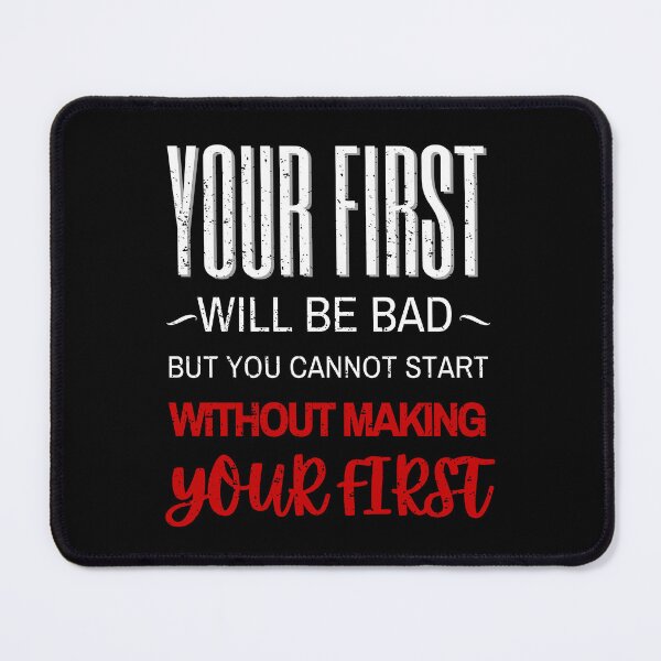 Item preview, Your First will be Bad but You cannot Start without Making Your First Motivational designed and sold by 3ple7.