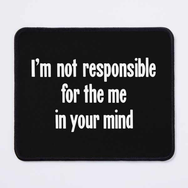 Item preview, I'm Not Responsible For the Me In Your Mind designed and sold by Good-Looking Corpse.