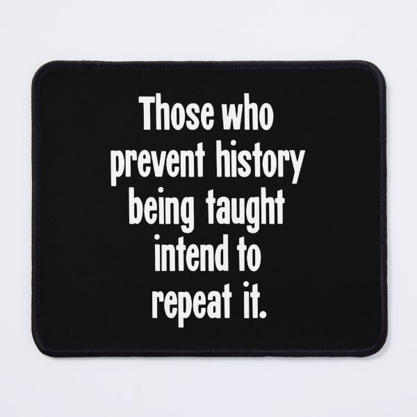 Item preview, Those Who Prevent History Being Taught Intend To Repeat It designed and sold by Good-Looking Corpse.