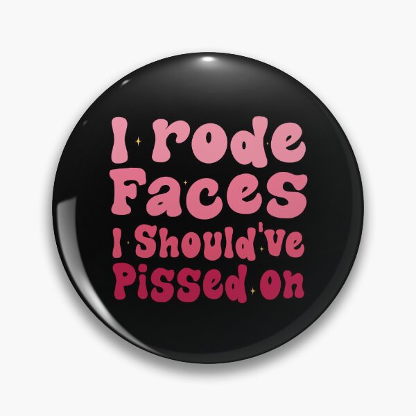 Item preview, I Rode Faces I Should've Pissed On Sarcastic Saying designed and sold by Be Cool (5.0) ⭐⭐⭐⭐⭐.
