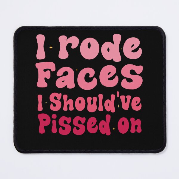 Item preview, I Rode Faces I Should've Pissed On Sarcastic Saying designed and sold by Be Cool (5.0) ⭐⭐⭐⭐⭐.