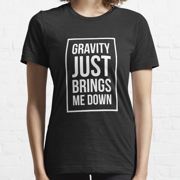 Funny Space Science Joke T-Shirt Gravity Just Brings Me Down Essential T-Shirt