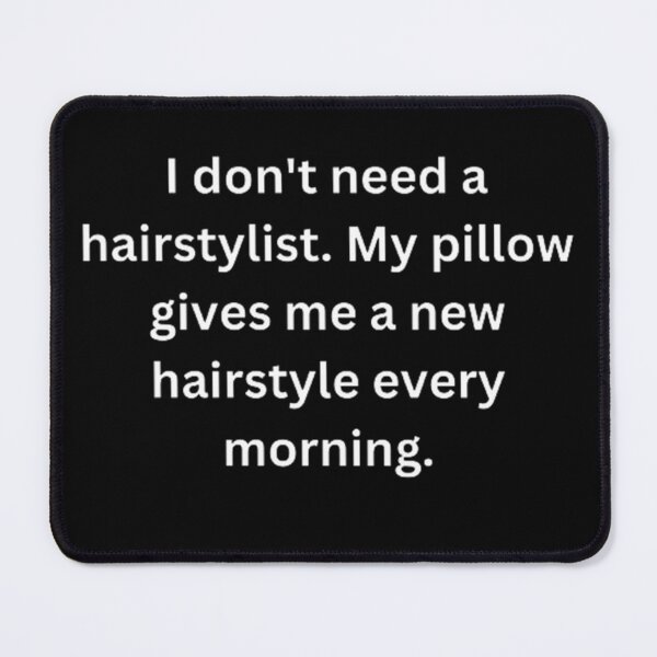 Item preview, I don't need a hairstylist. My pillow gives me a new haircut every morning designed and sold by ED-TDesigns.