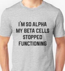 I'm So Alpha My Beta Cells Stopped Functioning - Funny & Sarcastic Diabetes Unisex T-Shirt