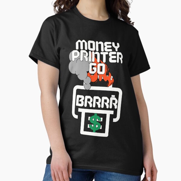 Money Printer Go Brrrr Classic T-Shirt