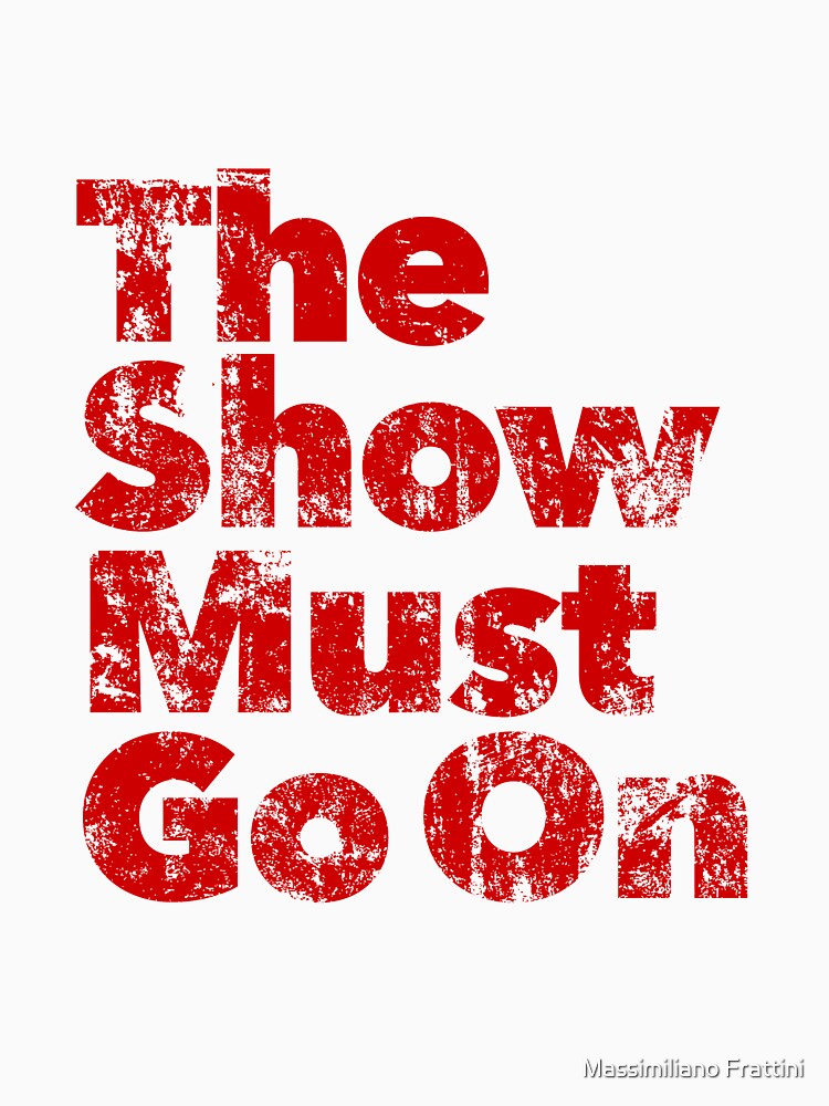 the show must go on tee shirt