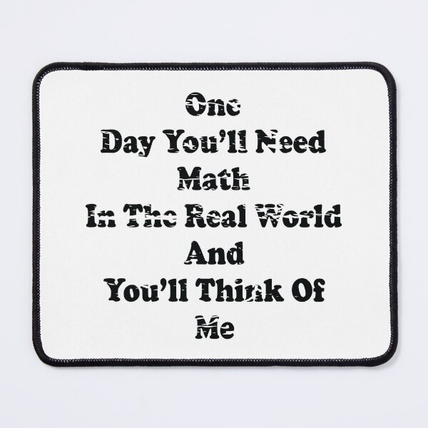 Item preview, One Day You'll Need Math In The Real World And You'll Think Of Me designed and sold by ScienceCorner.