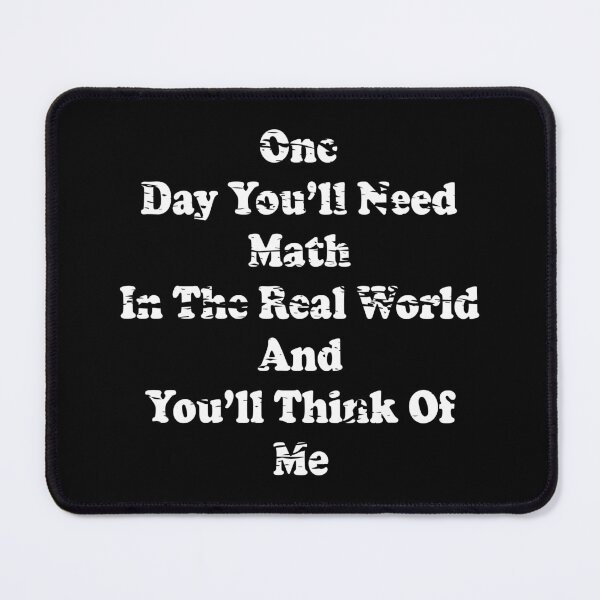 Item preview, One Day You'll Need Math In The Real World And You'll Think Of Me designed and sold by ScienceCorner.