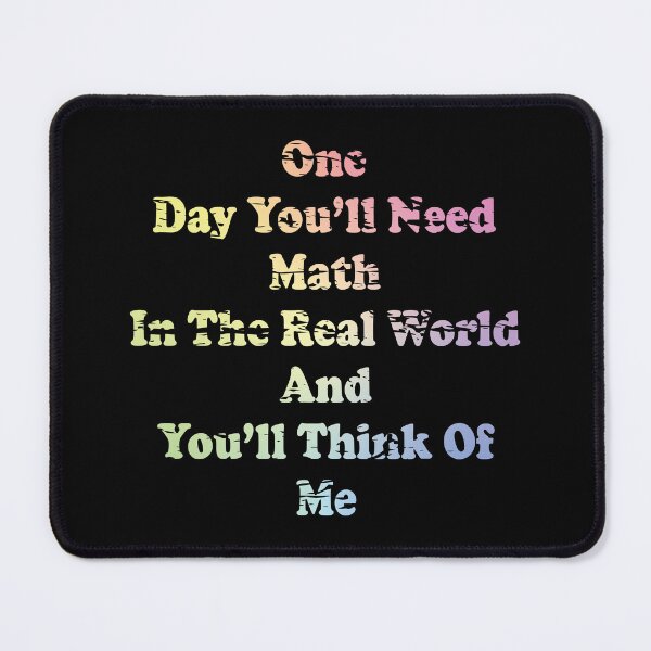 Item preview, One Day You'll Need Math In The Real World And You'll Think Of Me designed and sold by ScienceCorner.