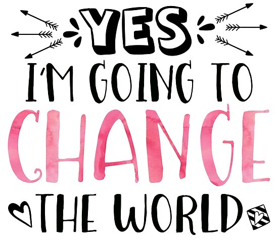 Yes I'm Going to Change the World Posters by anabellstar | Redbubble