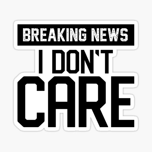 Item preview, Breaking News I Don't Care designed and sold by Artwork28.