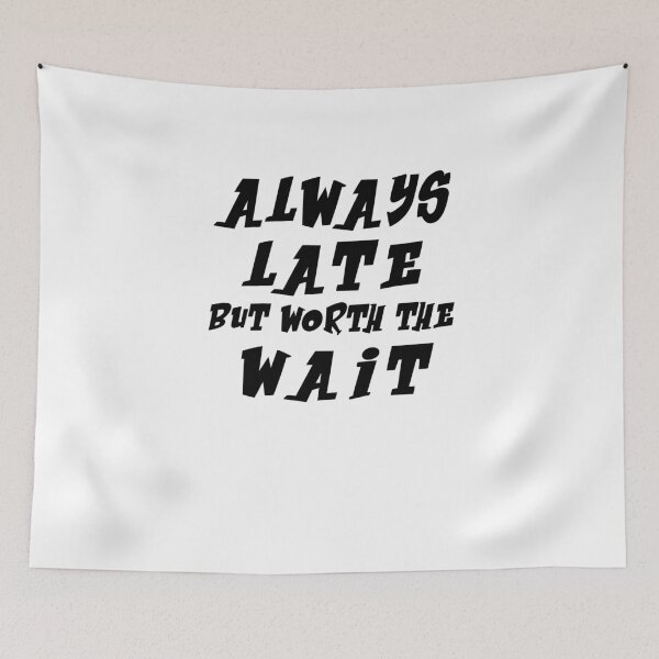 Item preview, Always late but worth the wait tshirt funny quote tshirt teen gifts girl graphic shirt hipster shirt men tshirt crewneck shirt women tshirt designed and sold by Noussairox.