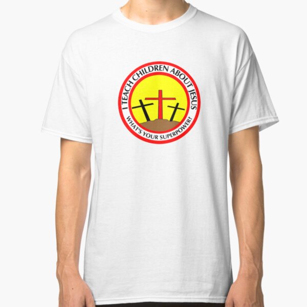 I teach children about Jesus What Your superpower Classic T-Shirt
