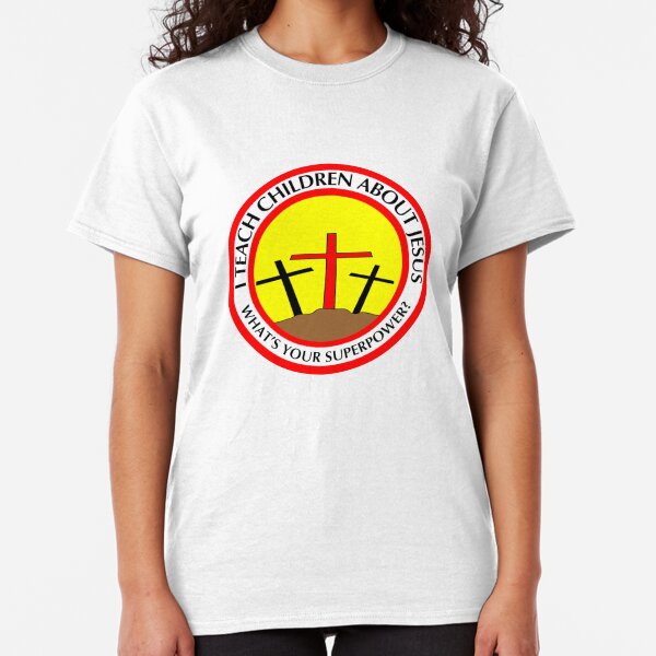 I teach children about Jesus What Your superpower Classic T-Shirt