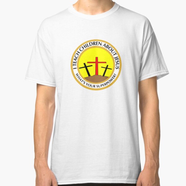 I teach children about Jesus What Your superpower Classic T-Shirt