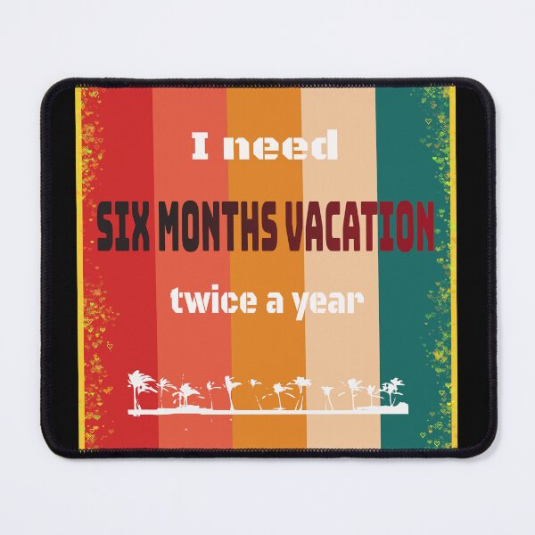 Item preview, I Need Six Months Vacation Twice A Year designed and sold by santoshputhran.