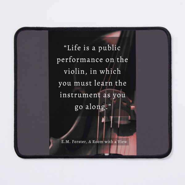 Item preview, E.M. Forster quote: Life is a public performance on the violin in which you must learn the instrument as you go along. designed and sold by artbleed.