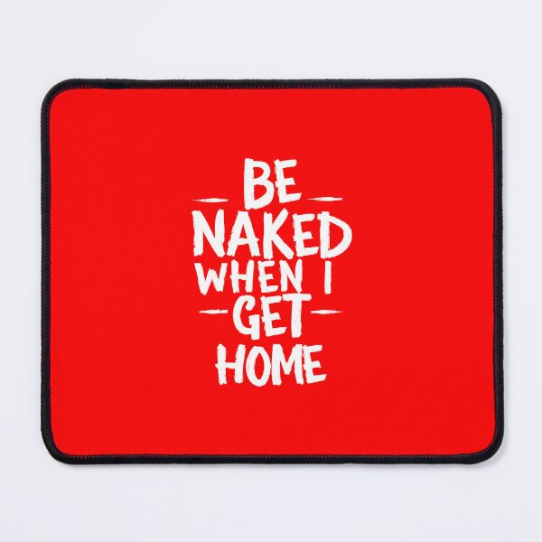 Item preview, Be Naked When I Get Home designed and sold by OzzFrequency.