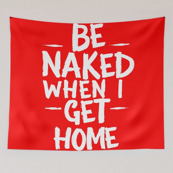 Item preview, Be Naked When I Get Home designed and sold by OzzFrequency.