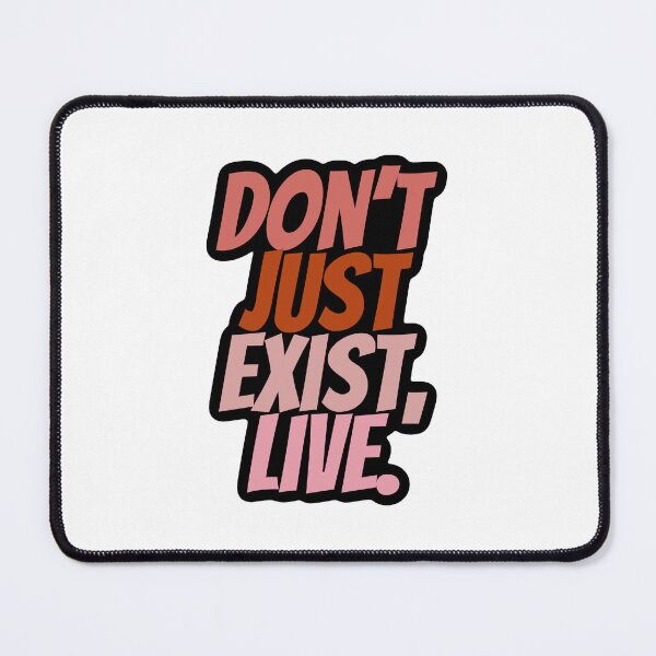 Item preview, “Don’t just exist, live.” designed and sold by SidderBug Designs.