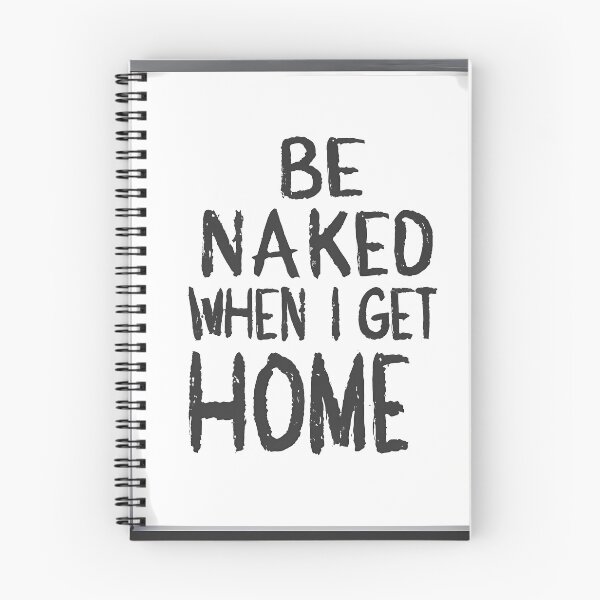 Item preview, Be Naked When I Get Home designed and sold by OzzFrequency.