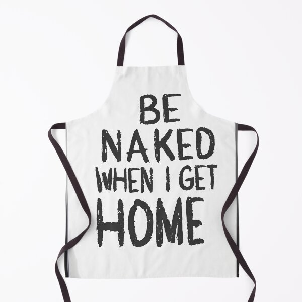 Item preview, Be Naked When I Get Home designed and sold by OzzFrequency.