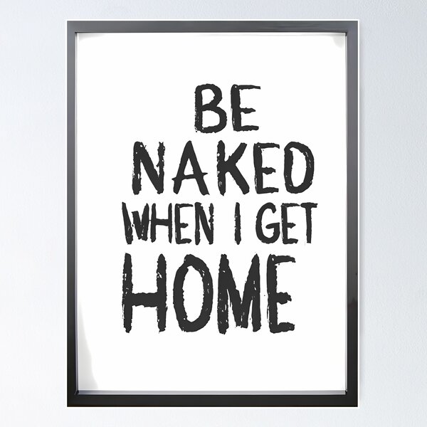 Item preview, Be Naked When I Get Home designed and sold by OzzFrequency.