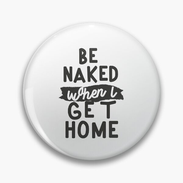Item preview, Be Naked When I Get Home designed and sold by OzzFrequency.