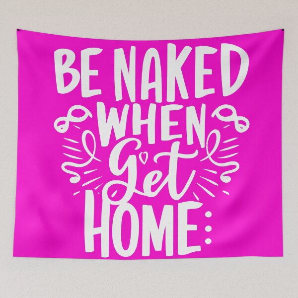 Item preview, Be Naked When I Get Home designed and sold by OzzFrequency.