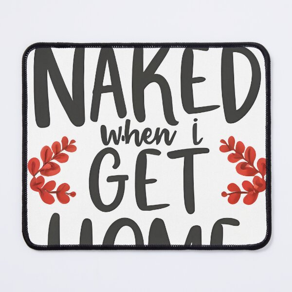Item preview, Be Naked When I Get Home designed and sold by OzzFrequency.