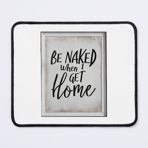 Item preview, Be Naked When I Get Home designed and sold by OzzFrequency.