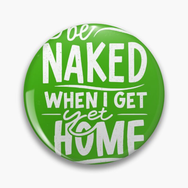Item preview, Be Naked When I Get Home designed and sold by OzzFrequency.