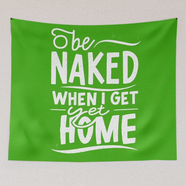 Item preview, Be Naked When I Get Home designed and sold by OzzFrequency.