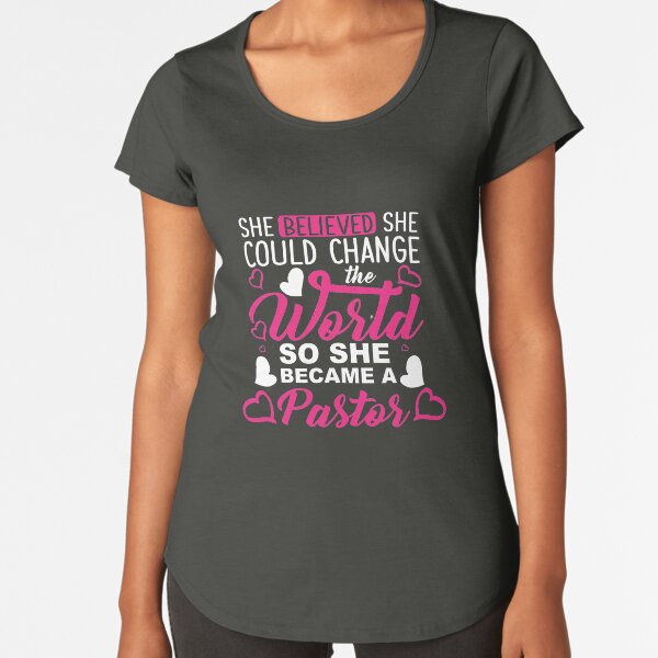 Pastor She Believed She Could Change The World Gift Premium Scoop T-Shirt
